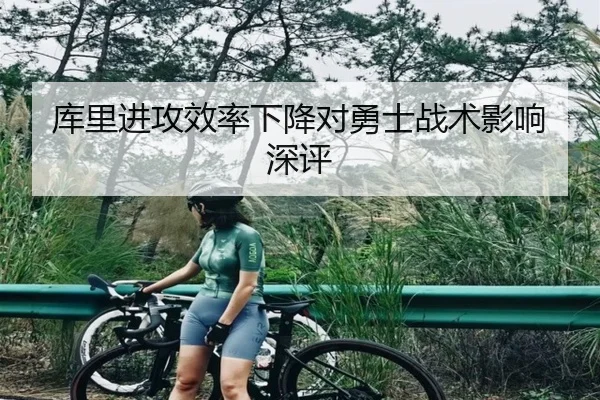 库里进攻效率下降对勇士战术影响深评